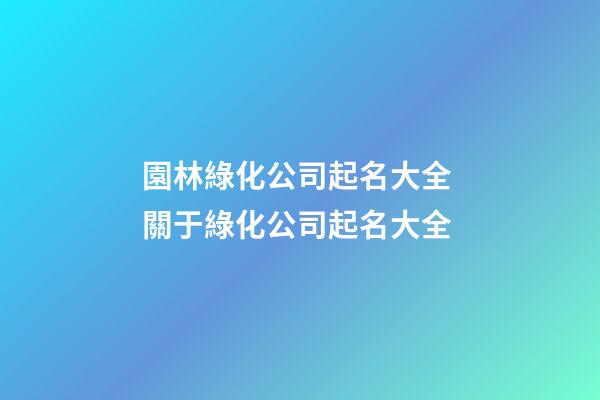 園林綠化公司起名大全 關于綠化公司起名大全